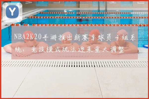 NBA2K20手游推出新赛季球员卡组系统，竞技模式玩法迎来重大调整