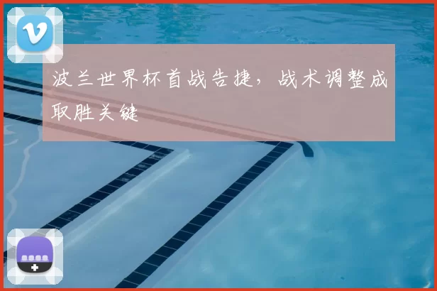 波兰世界杯首战告捷，战术调整成取胜关键