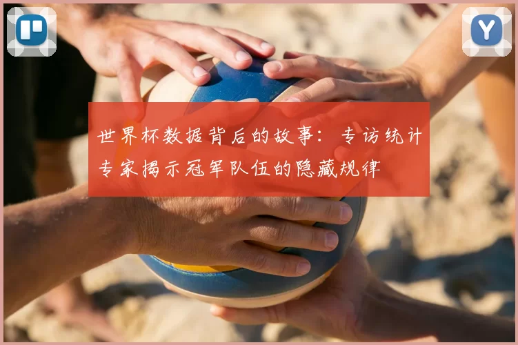世界杯数据背后的故事：专访统计专家揭示冠军队伍的隐藏规律