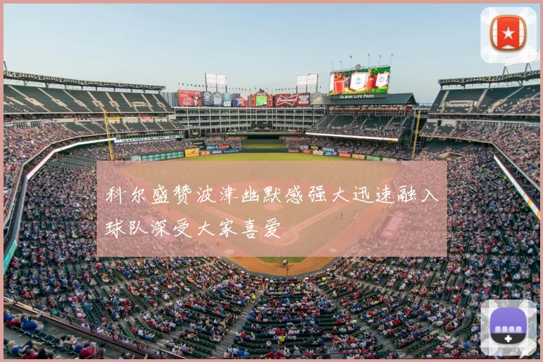 科尔盛赞波津幽默感强大迅速融入球队深受大家喜爱