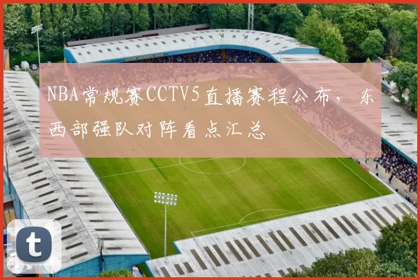 NBA常规赛CCTV5直播赛程公布，东西部强队对阵看点汇总