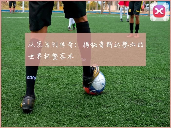 从黑马到传奇:揭秘哥斯达黎加的世界杯整容术