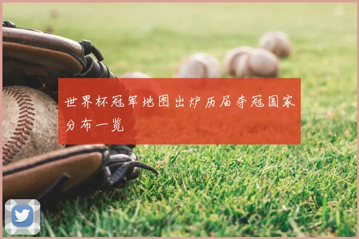 世界杯冠军地图出炉历届夺冠国家分布一览