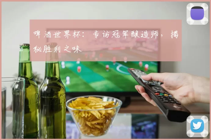 啤酒世界杯：专访冠军酿造师，揭秘胜利之味