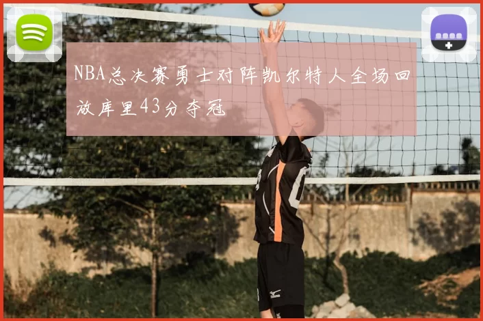 NBA总决赛勇士对阵凯尔特人全场回放库里43分夺冠