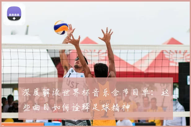 深度解读世界杯音乐会节目单：这些曲目如何诠释足球精神