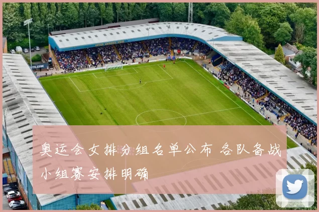 奥运会女排分组名单公布 各队备战小组赛安排明确